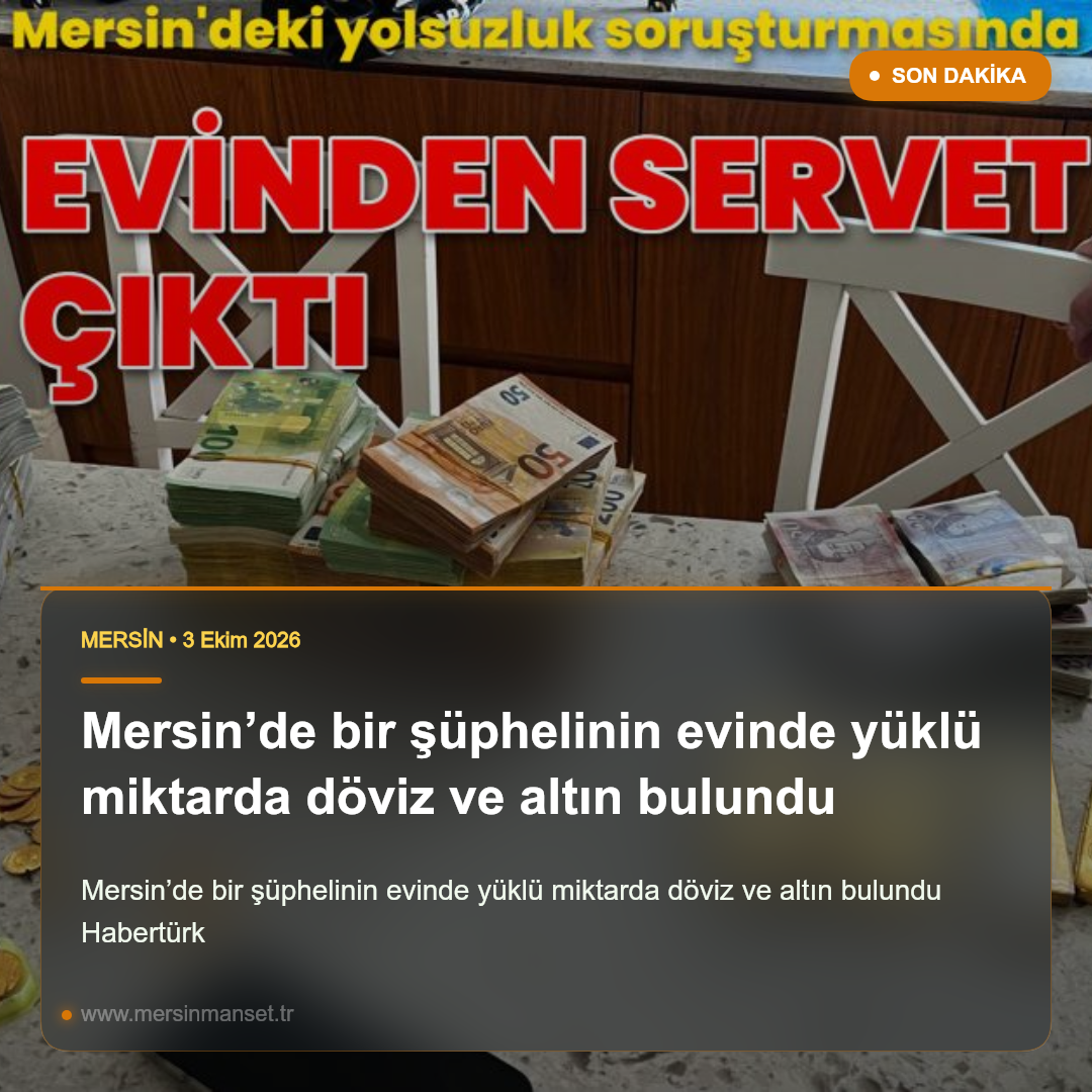 Mersin’de bir şüphelinin evinde yüklü miktarda döviz ve altın bulundu