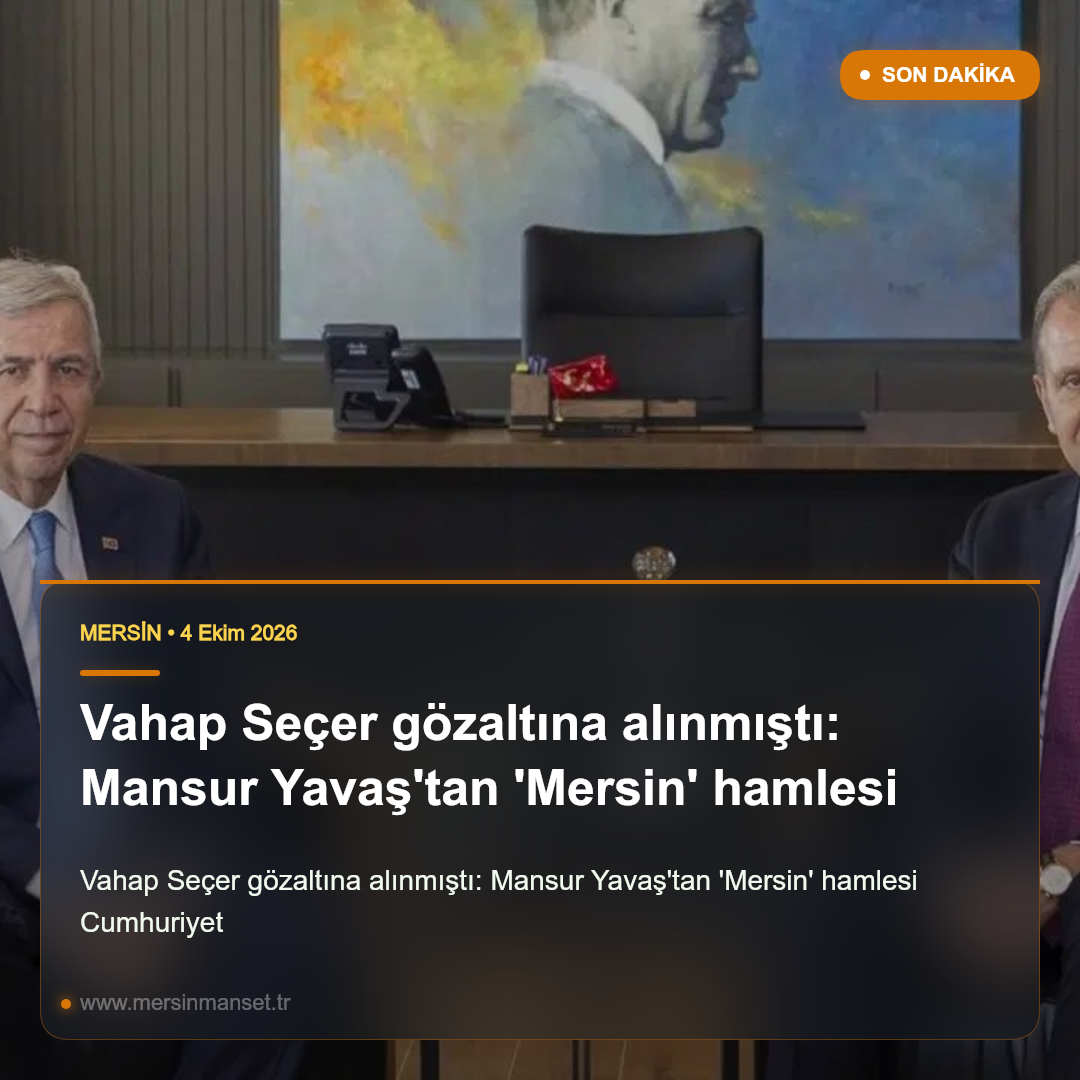 Vahap Seçer gözaltına alınmıştı: Mansur Yavaş’tan ‘Mersin’ hamlesi
